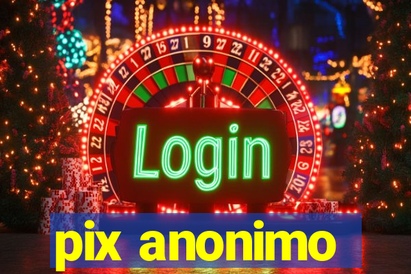 pix anonimo