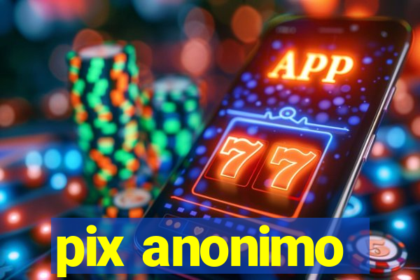 pix anonimo