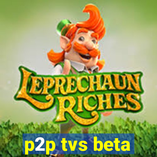 p2p tvs beta