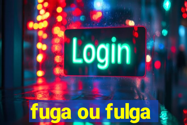 fuga ou fulga