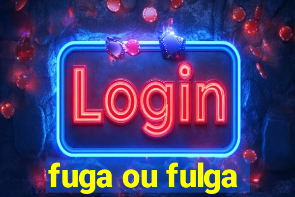 fuga ou fulga