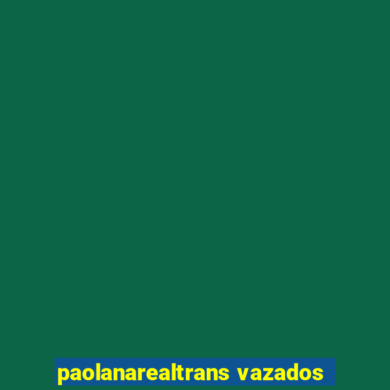 paolanarealtrans vazados