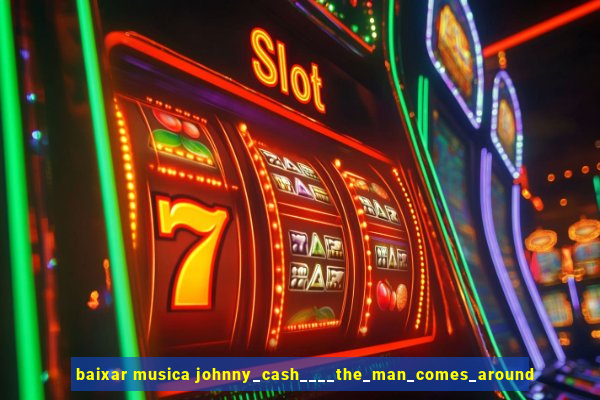 baixar musica johnny_cash____the_man_comes_around