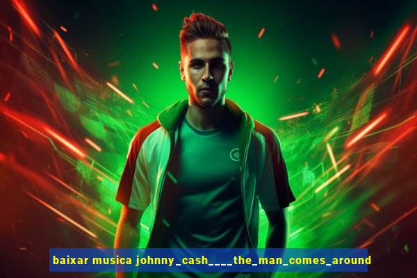 baixar musica johnny_cash____the_man_comes_around