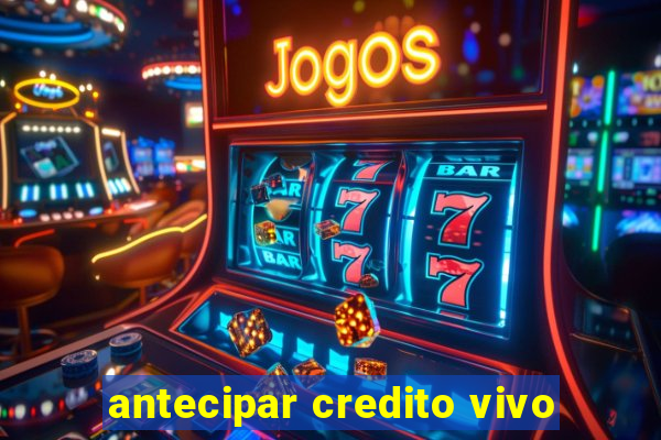 antecipar credito vivo