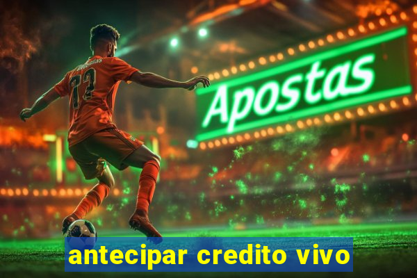 antecipar credito vivo