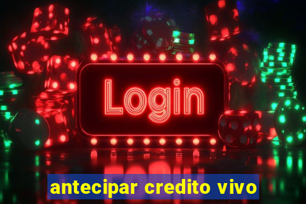 antecipar credito vivo