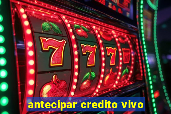 antecipar credito vivo