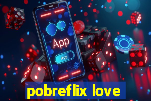 pobreflix love