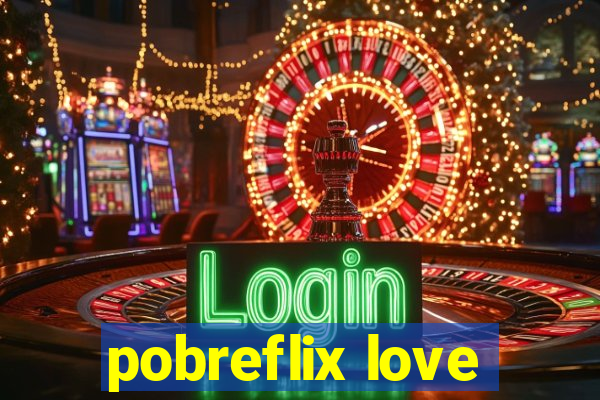 pobreflix love