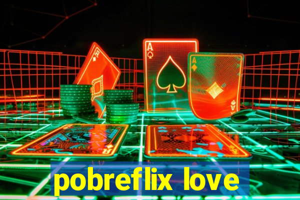 pobreflix love