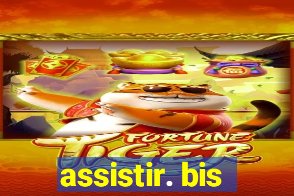 assistir. bis