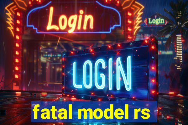 fatal model rs