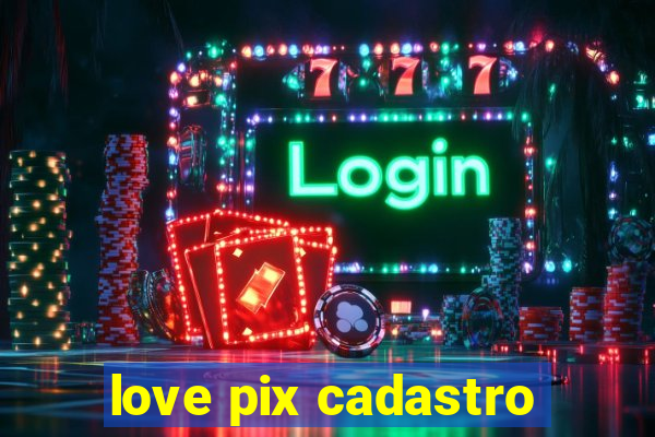 love pix cadastro