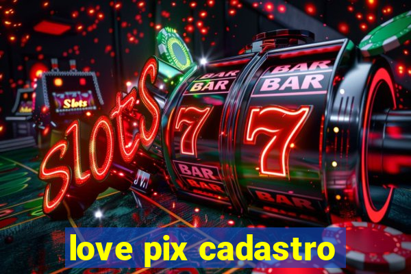 love pix cadastro