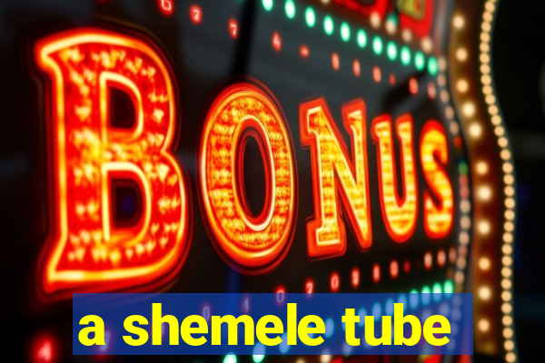 a shemele tube