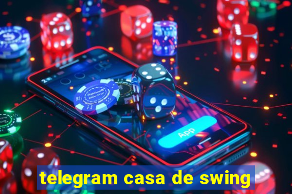 telegram casa de swing