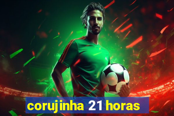 corujinha 21 horas