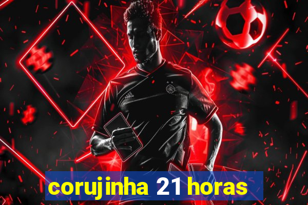 corujinha 21 horas