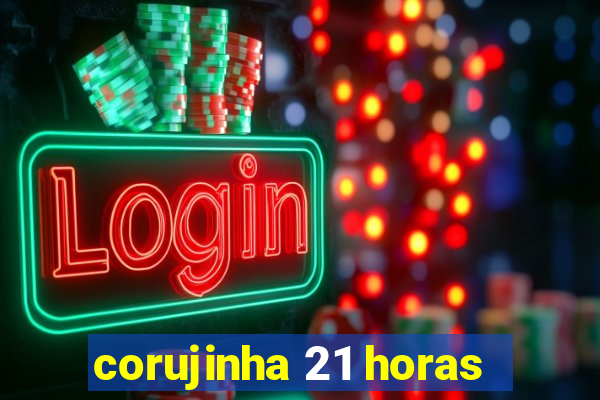 corujinha 21 horas