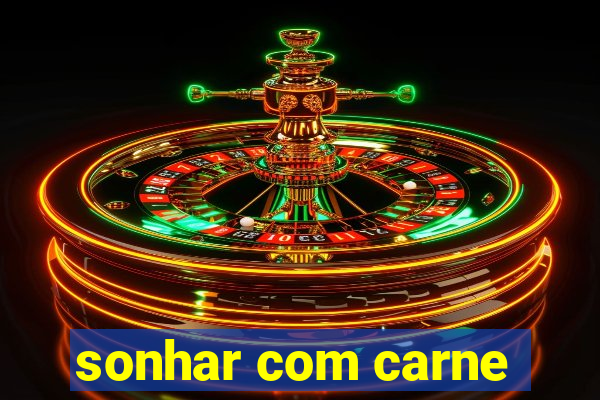 sonhar com carne