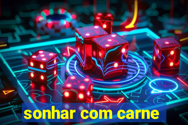 sonhar com carne