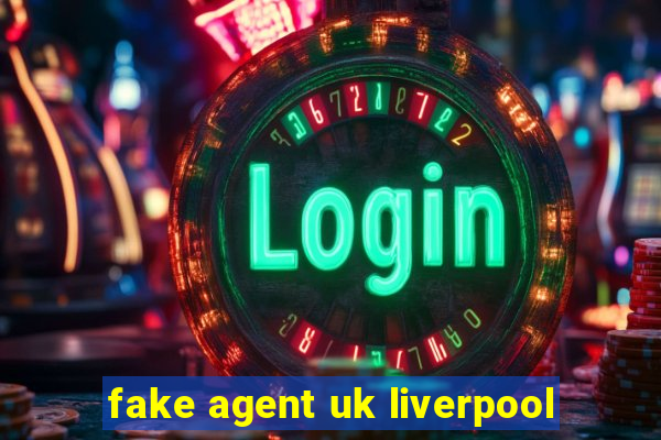 fake agent uk liverpool