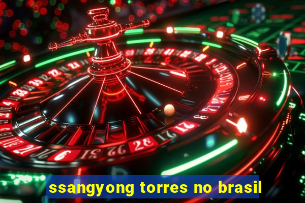 ssangyong torres no brasil