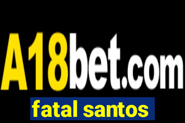 fatal santos