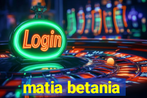 matia betania