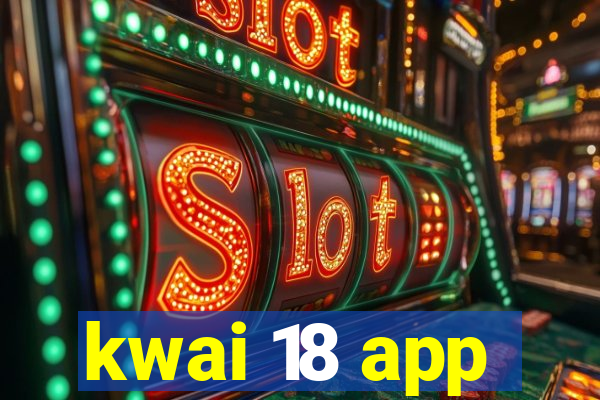 kwai 18 app