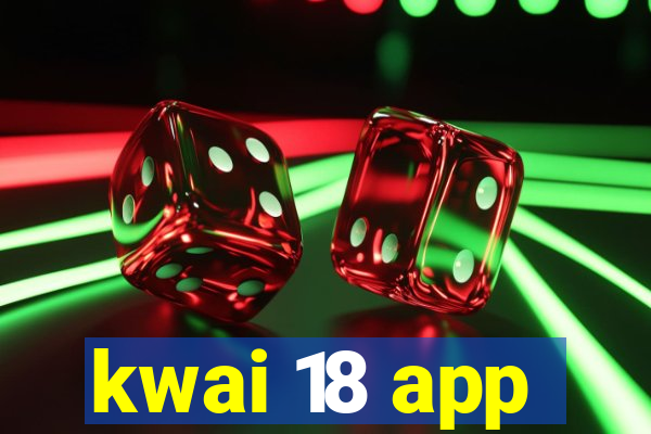 kwai 18 app