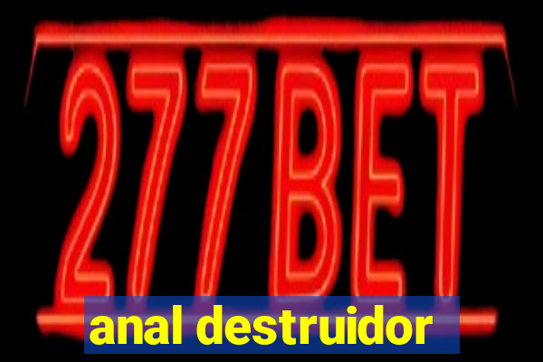 anal destruidor