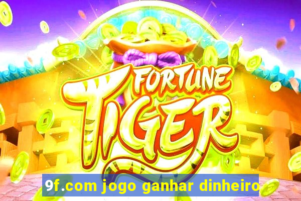 9f.com jogo ganhar dinheiro