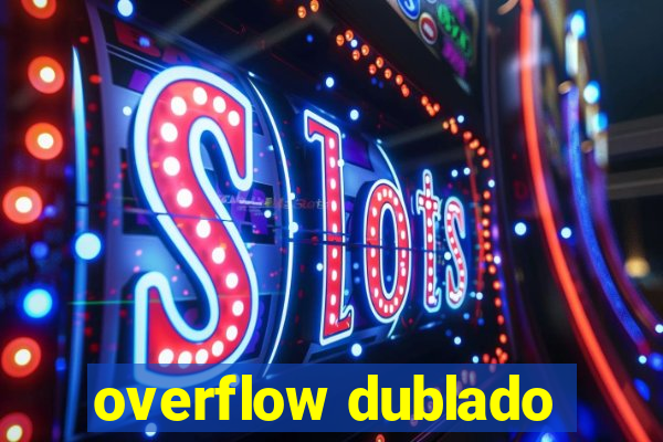 overflow dublado