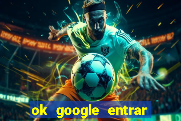 ok google entrar no jogo de c****