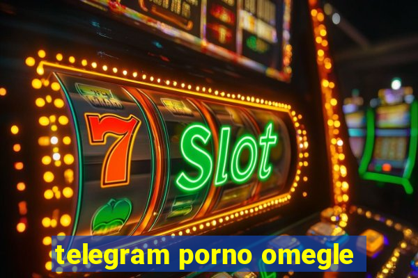 telegram porno omegle