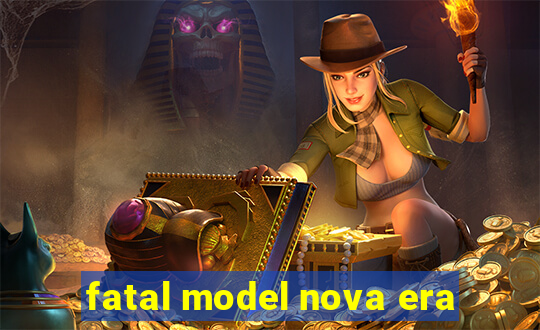 fatal model nova era