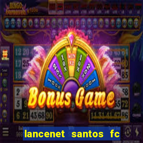 lancenet santos fc ultimas noticias