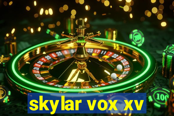 skylar vox xv