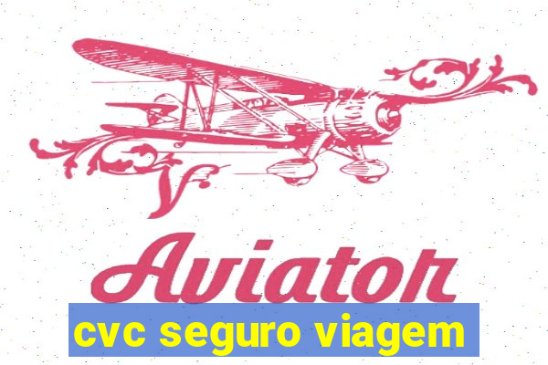 cvc seguro viagem