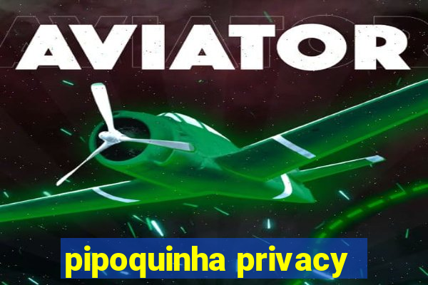 pipoquinha privacy