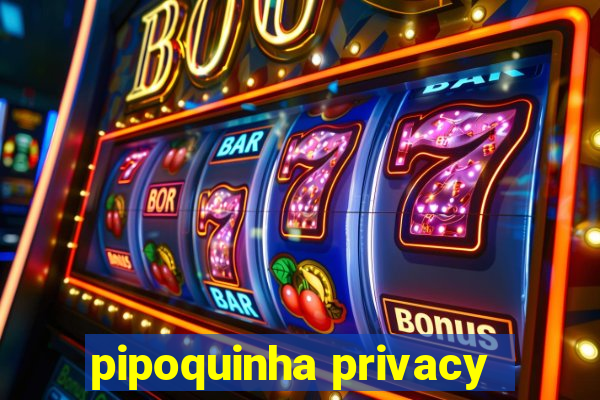 pipoquinha privacy