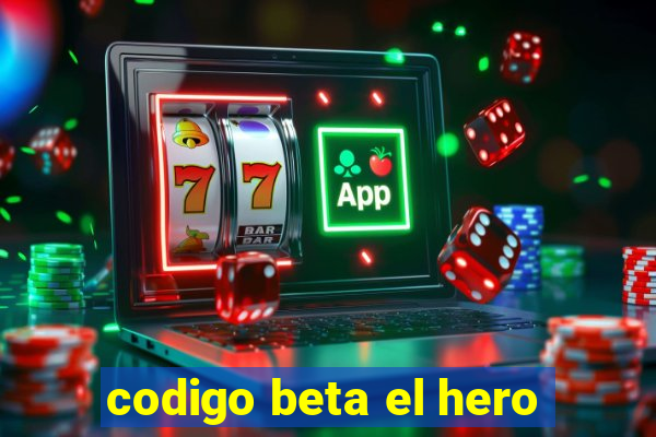 codigo beta el hero