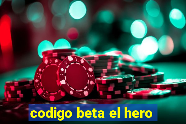 codigo beta el hero