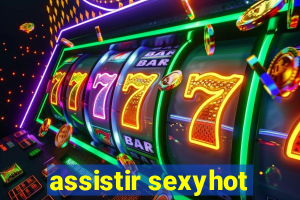 assistir sexyhot