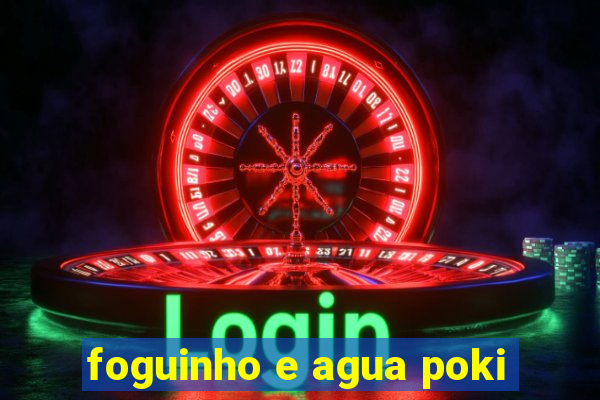 foguinho e agua poki