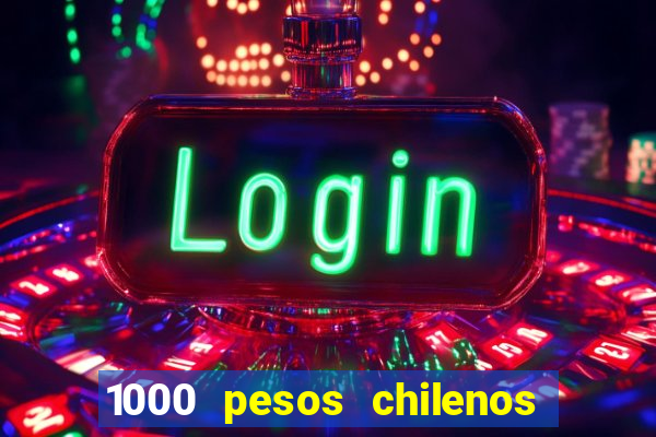 1000 pesos chilenos em reais