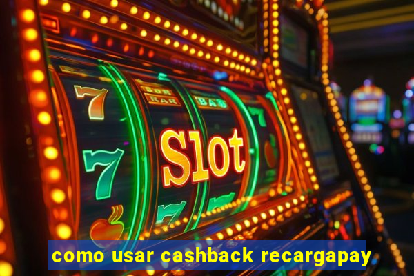 como usar cashback recargapay