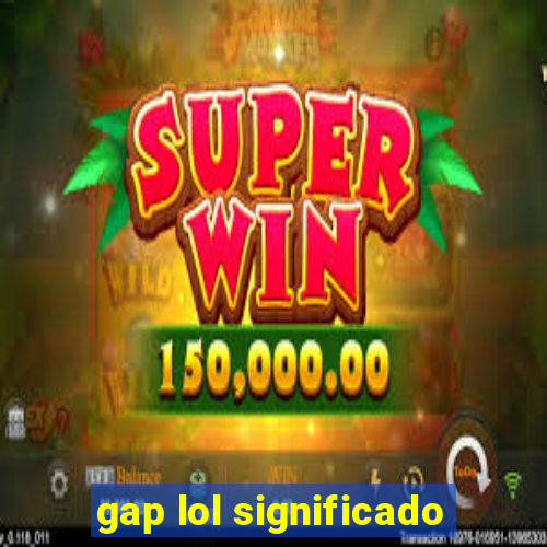 gap lol significado